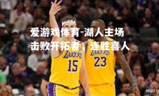 爱游戏体育-湖人主场击败开拓者，连胜喜人