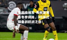 爱游戏体育-弗赖堡筹备冬季训练，RB莱比锡备战欧战之旅！