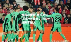 爱游戏体育-格拉纳达门将神勇扑救，球队一线阵容强大