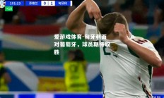 爱游戏体育-匈牙利面对葡萄牙，球员期待取胜