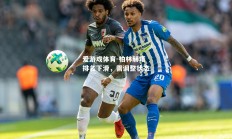 爱游戏体育-柏林赫塔排名下滑，需调整状态