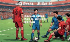 爱游戏体育-欧冠联赛热闹上演，精彩对决不容错过追看