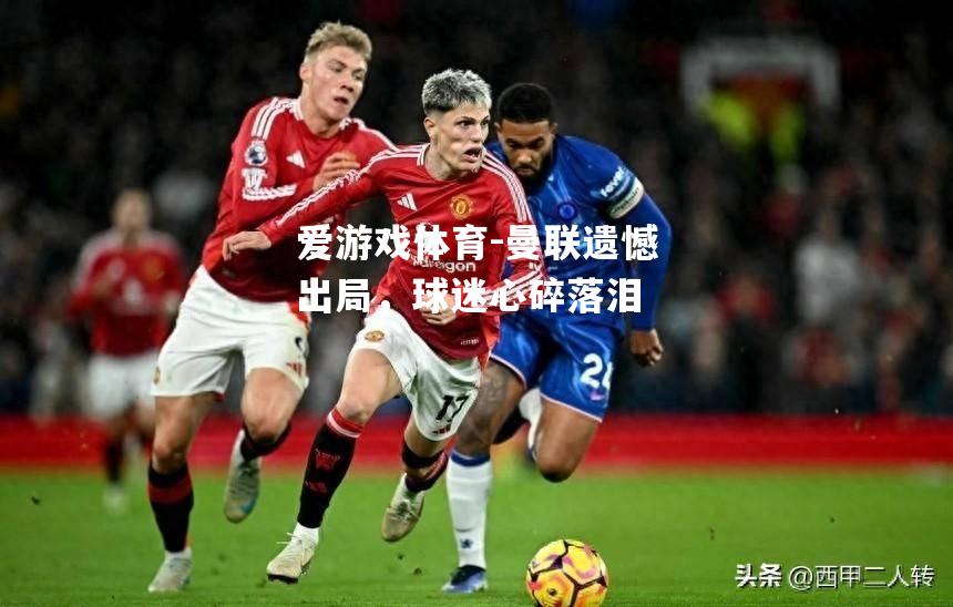 曼联遗憾出局，球迷心碎落泪