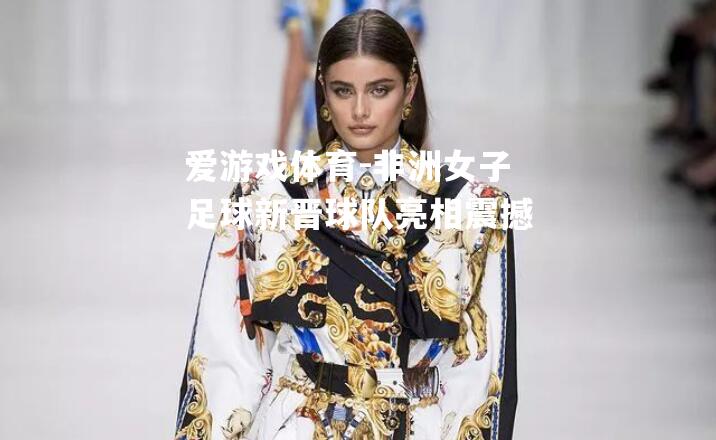 非洲女子足球新晋球队亮相震撼