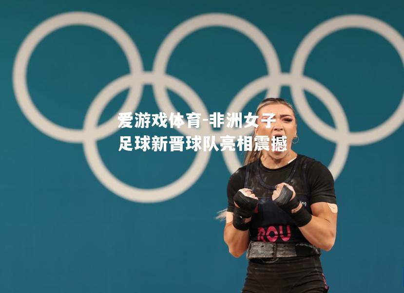 非洲女子足球新晋球队亮相震撼